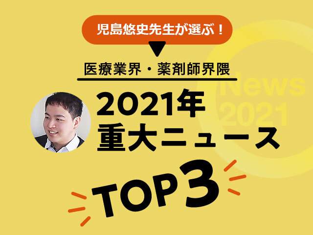 児島悠史先生が選ぶ!医療業界・薬剤師界隈2021年重大ニュースTOP3の画像